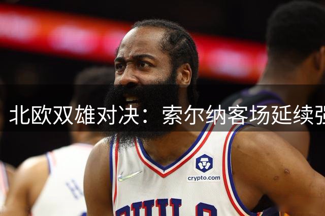 北欧双雄对决：索尔纳客场延续强势 罗森博格主场稳操胜券