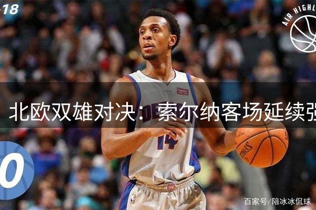 北欧双雄对决：索尔纳客场延续强势 罗森博格主场稳操胜券