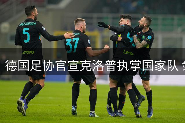 德国足协官宣克洛普执掌国家队 剑指2028欧洲杯与2030世界杯