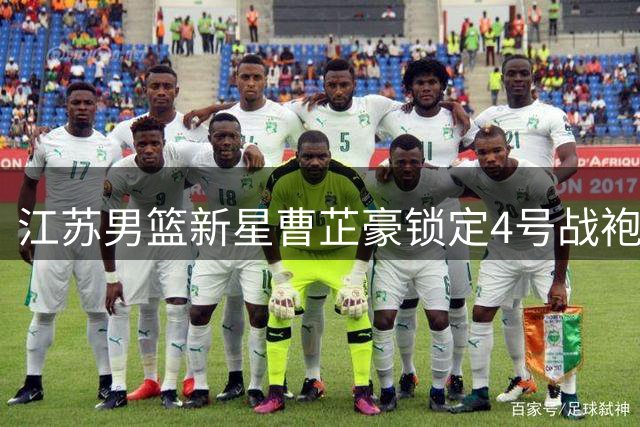 江苏男篮新星曹芷豪锁定4号战袍 将亮相夏季联赛赛场