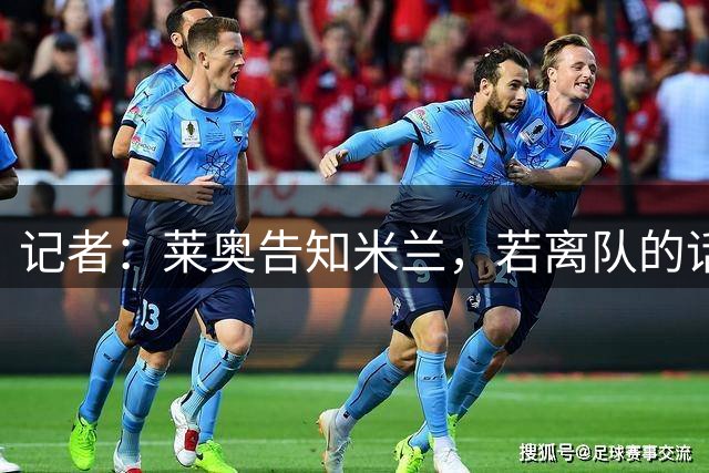 记者：莱奥告知米兰，若离队的话只会加盟加拉塔萨雷